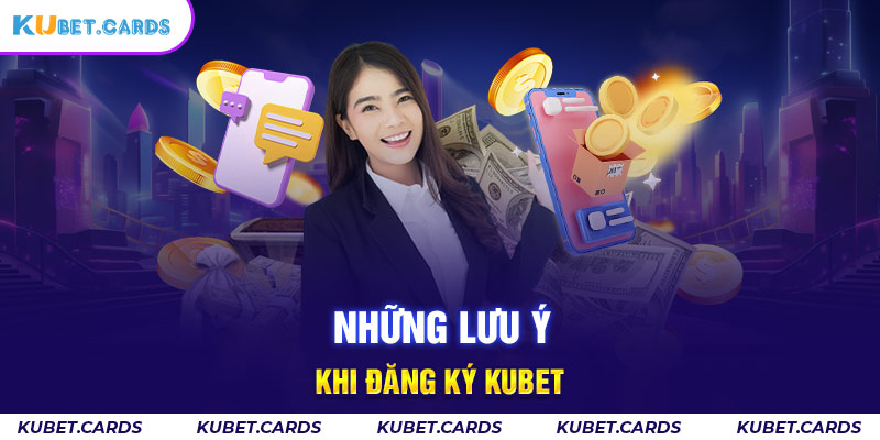 Nắm bắt lưu ý để việc đăng ký tài khoản Kubet được thành công