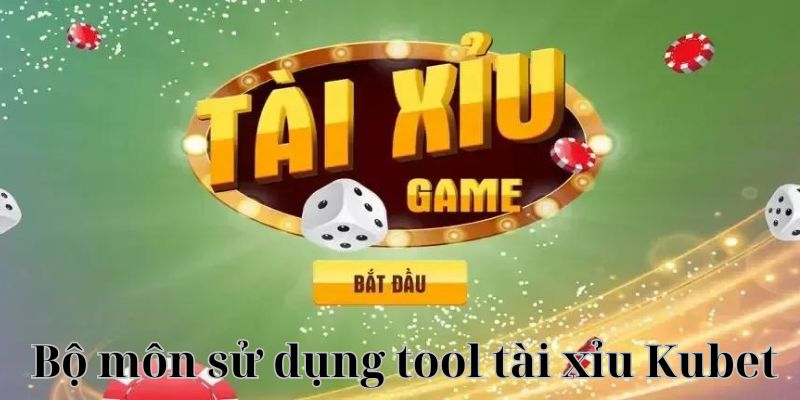 Bộ môn sử dụng tool tài xỉu Kubet