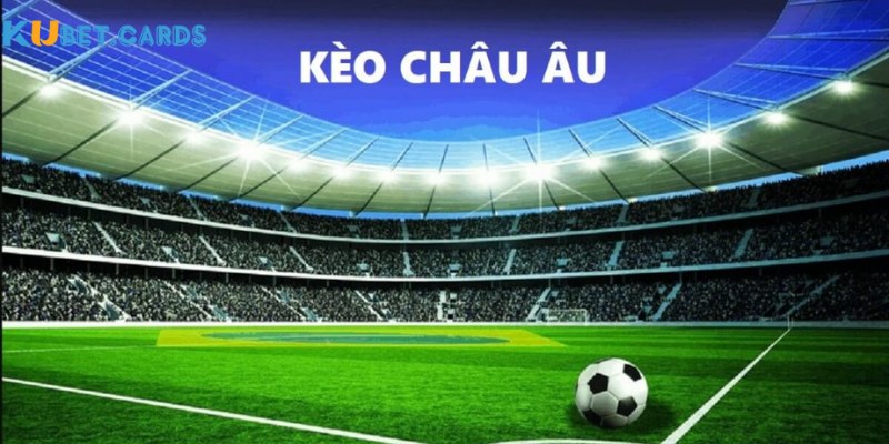 Khi soi kèo nhà cái hôm nay không thể bỏ qua cược châu Âu