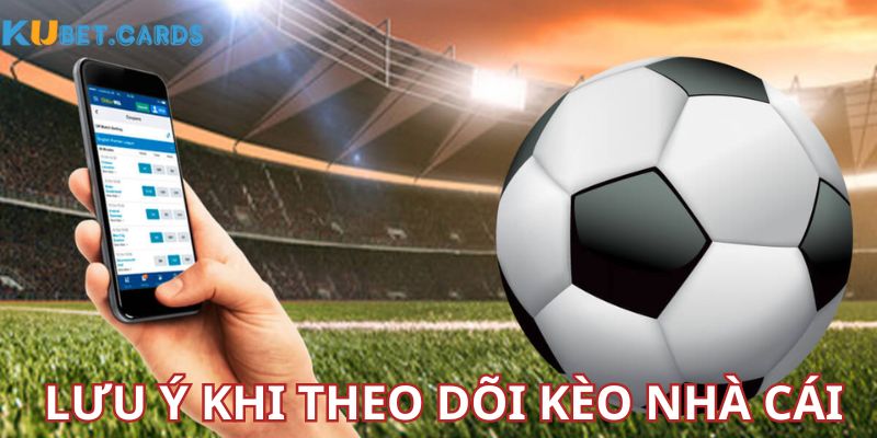 Lưu ý khi theo dõi và cá độ kèo nhà cái