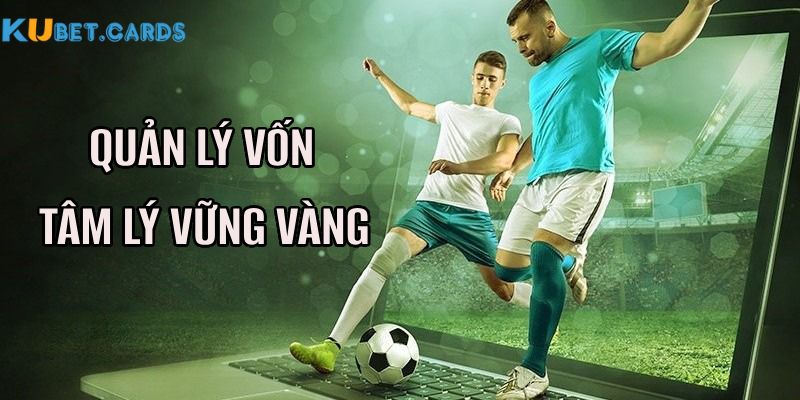 Quản lý vốn và có tâm lý cá độ vững vàng